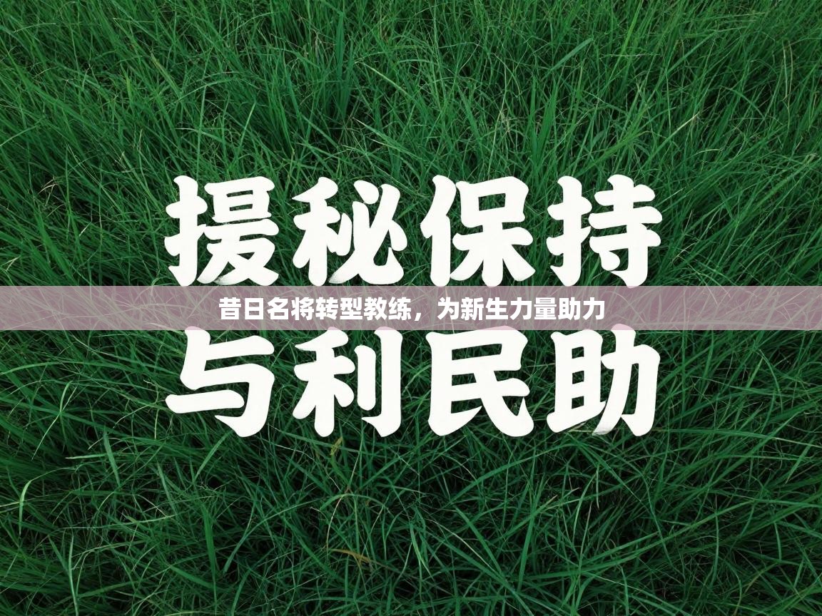 昔日名将转型教练，为新生力量助力