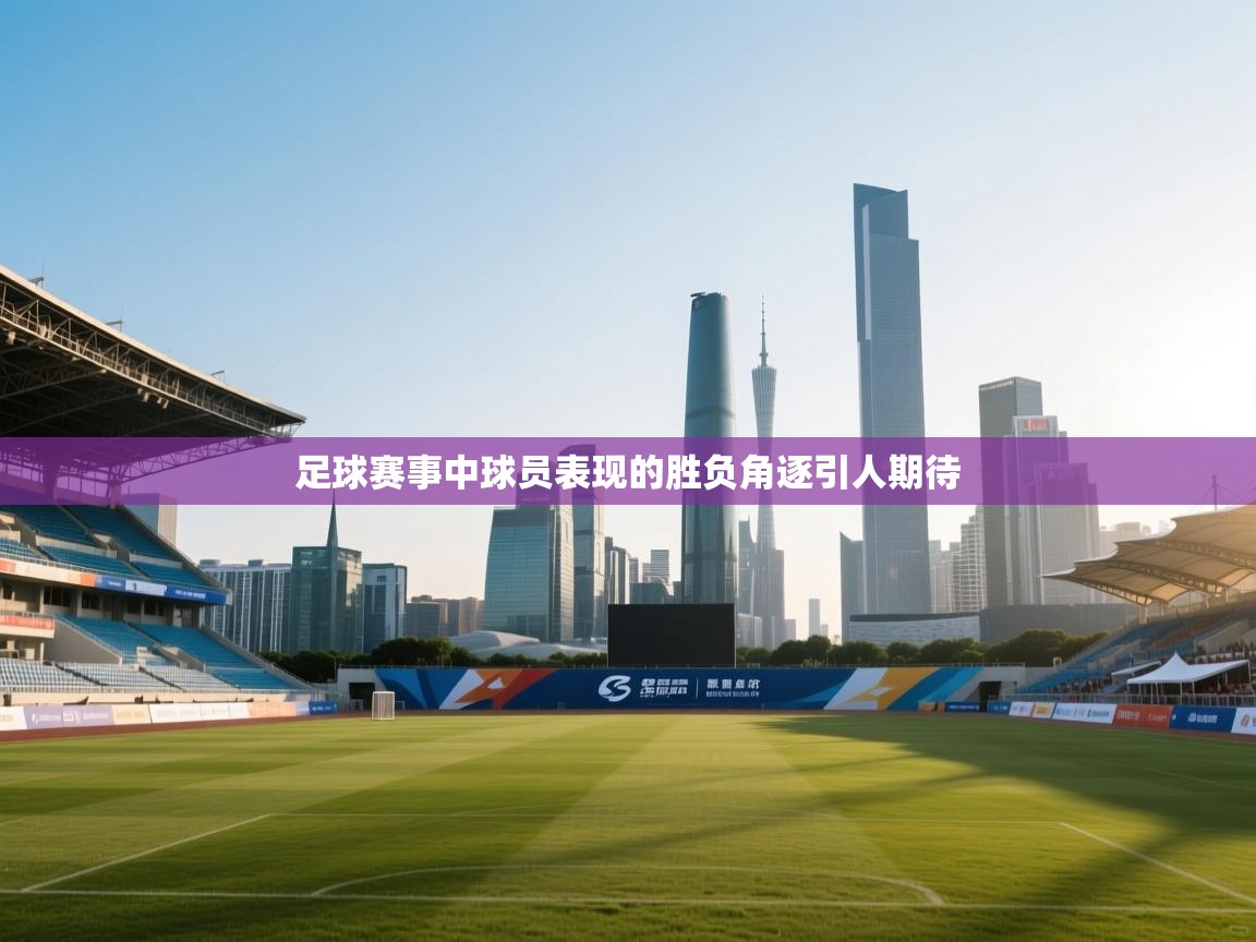 足球赛事中球员表现的胜负角逐引人期待