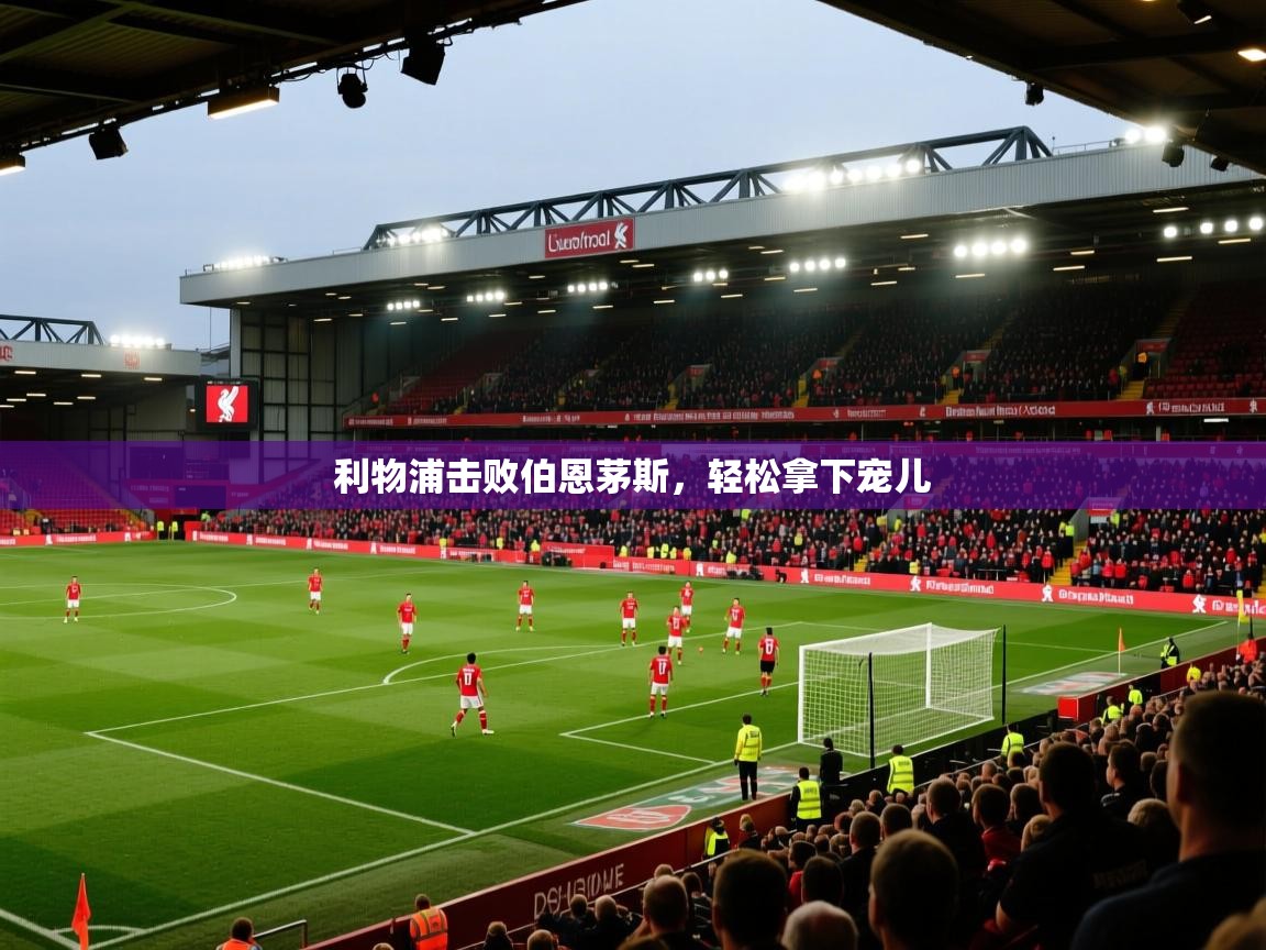 利物浦击败伯恩茅斯,轻松拿下宠儿 第1张